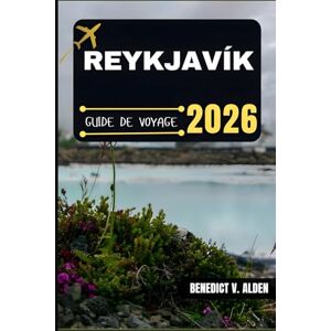 Alden, Benedict V. REYKJAVÍK GUIDE DE VOYAGE: Découvrez des trésors cachés, des conseils pratiques et des expériences mémorables à chaque étape de votre aventure de voyage. Alden, Benedict V. REYKJAVÍK GUIDE DE VOYAGE: Découvrez des trésors cachés, des conseils pratiques et des expériences mémorables à chaque étape de votre aventure de voyage.