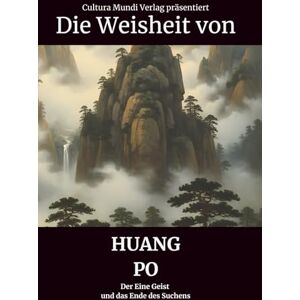 Mundi Verlag, Cultura Die Weisheit von Huang Po: Der Eine Geist und das Ende des Suchens Mundi Verlag, Cultura Die Weisheit von Huang Po: Der Eine Geist und das Ende des Suchens