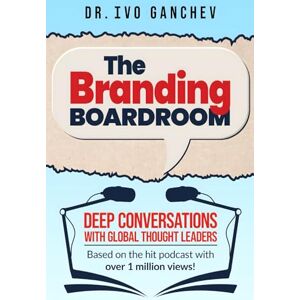 Ganchev, Dr. Ivo The Branding Boardroom: Deep Conversations with Global Thought Leaders (Based on the hit podcast with over 1 million views!) Ganchev, Dr. Ivo The Branding Boardroom: Deep Conversations with Global Thought Leaders (Based on the hit podcast with over 1 million views!)