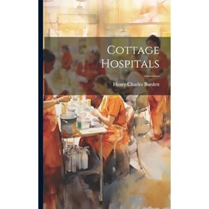 Burdett, Henry Charles Cottage Hospitals Burdett, Henry Charles Cottage Hospitals