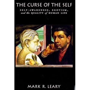 Leary, Mark R. The Curse of the Self: Self-Awareness, Egotism, and the Quality of Human Life Leary, Mark R. The Curse of the Self: Self-Awareness, Egotism, and the Quality of Human Life