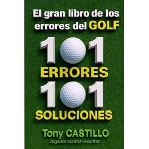 CASTILLO, TONY EL GRAN LIBRO DE LOS ERRORES DEL GOLF -101 ERRORES, 101 SOLUCIONES- (LIBROS DE GOLF) CASTILLO, TONY EL GRAN LIBRO DE LOS ERRORES DEL GOLF -101 ERRORES, 101 SOLUCIONES- (LIBROS DE GOLF)