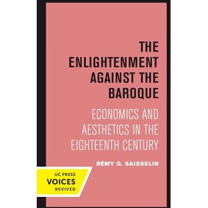 Saisselin, Rémy G. Enlightenment against the Baroque: Economics and Aesthetics in the Eighteenth Century: 32 (Quantum Books) Saisselin, Rémy G. Enlightenment against the Baroque: Economics and Aesthetics in the Eighteenth Century: 32 (Quantum Books)