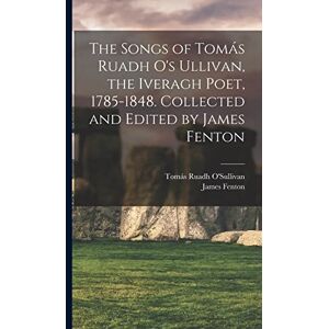 Fenton, James The Songs of Tomás Ruadh O's Ullivan, the Iveragh Poet, 1785-1848. Collected and Edited by James Fenton Fenton, James The Songs of Tomás Ruadh O's Ullivan, the Iveragh Poet, 1785-1848. Collected and Edited by James Fenton