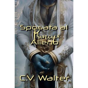 Walter, C.V. Sposata al Principe Alieno (Amore Extraterrestre) Walter, C.V. Sposata al Principe Alieno (Amore Extraterrestre)
