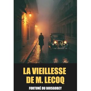 du Boisgobey, Fortuné La Vieillesse de M. Lecoq de Fortuné du Boisgobey – Édition Intégrale: Tome 1 & 2 avec biographie de l'auteur du Boisgobey, Fortuné La Vieillesse de M. Lecoq de Fortuné du Boisgobey – Édition Intégrale: Tome 1 & 2 avec biographie de l'auteur