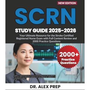 Prep, Dr. Alex SCRN Study Guide 2025-2026: Your Ultimate Resource for the Stroke Certified Registered Nurse Exam with Full Content Review and 2000 Practice Questions Prep, Dr. Alex SCRN Study Guide 2025-2026: Your Ultimate Resource for the Stroke Certified Registered Nurse Exam with Full Content Review and 2000 Practice Questions