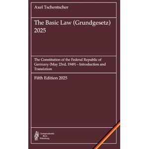 Tschentscher, Axel The Basic Law (Grundgesetz) 2025: The Constitution of the Federal Republic of Germany (May 23rd, 1949) -- Introduction and Translation Tschentscher, Axel The Basic Law (Grundgesetz) 2025: The Constitution of the Federal Republic of Germany (May 23rd, 1949) -- Introduction and Translation
