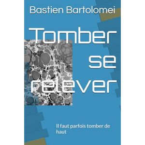 Bartolomei, Bastien Tomber se relever: Il faut parfois tomber de haut Bartolomei, Bastien Tomber se relever: Il faut parfois tomber de haut