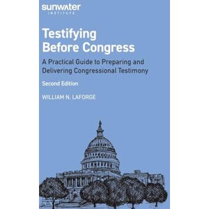 LaForge, William Testifying Before Congress: A Practical Guide to Preparing and Delivering Congressional Testimony LaForge, William Testifying Before Congress: A Practical Guide to Preparing and Delivering Congressional Testimony