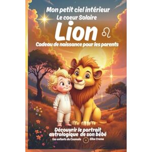 Crema, Elise Mon petit ciel intérieur Lion "Le coeur solaire": Livre de naissance astrologique pour les bébés rayonnants de confiance (Collection des enfants du Cosmaîa) Crema, Elise Mon petit ciel intérieur Lion "Le coeur solaire": Livre de naissance astrologique pour les bébés rayonnants de confiance (Collection des enfants du Cosmaîa)