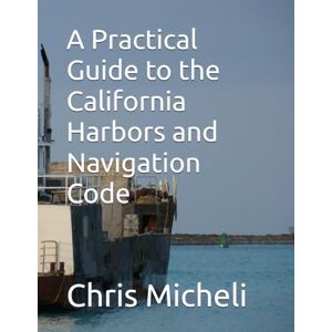 Micheli, Chris M A Practical Guide to the California Harbors and Navigation Code Micheli, Chris M A Practical Guide to the California Harbors and Navigation Code