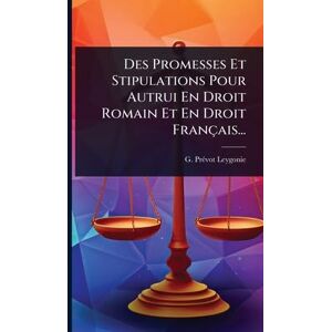 Prã(c)Vot-Leygonie, G Des Promesses Et Stipulations Pour Autrui En Droit Romain Et En Droit Français... Prã(c)Vot-Leygonie, G Des Promesses Et Stipulations Pour Autrui En Droit Romain Et En Droit Français...