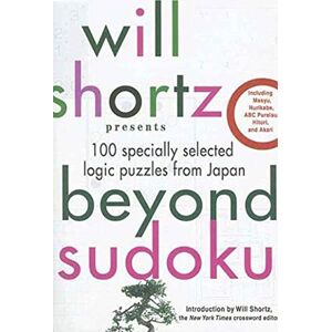 Shortz, Will Will Shortz Presents Beyond Sudoku: 100 Specially Selected Logic Puzzles from Japan Shortz, Will Will Shortz Presents Beyond Sudoku: 100 Specially Selected Logic Puzzles from Japan