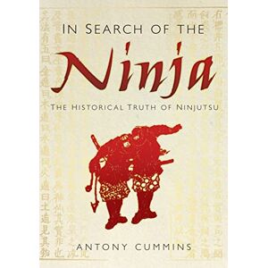 Cummins, Antony In Search of the Ninja: The Historical Truth Of Ninjutsu Cummins, Antony In Search of the Ninja: The Historical Truth Of Ninjutsu