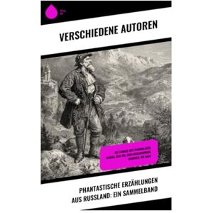 Gogol, Nikolai Phantastische Erzählungen aus Russland: Ein Sammelband: Die Familie des Wurdalaken, Bobok, Der Wij, Drei Begegnungen, Visionen, Die Nase Gogol, Nikolai Phantastische Erzählungen aus Russland: Ein Sammelband: Die Familie des Wurdalaken, Bobok, Der Wij, Drei Begegnungen, Visionen, Die Nase