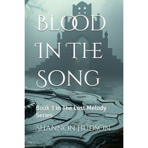 Hudson, Shannon Blood In The Song: The Lost Melody Series Book Three Hudson, Shannon Blood In The Song: The Lost Melody Series Book Three