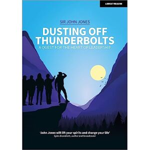 Jones, Sir John Dusting Off Thunderbolts: a quest for the heart of leadership Jones, Sir John Dusting Off Thunderbolts: a quest for the heart of leadership