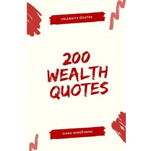 Jiang, Mingcheng 200 Wealth Quotes: Wisdom from Millionaires & Entrepreneurs (Celebrity Quotes) Jiang, Mingcheng 200 Wealth Quotes: Wisdom from Millionaires & Entrepreneurs (Celebrity Quotes)
