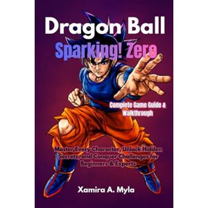 Myla, Xamira A Dragon Ball: Sparking! Zero Complete Game Guide & Walkthrough: Master Every Character, Unlock Hidden Secrets, and Conquer Challenges for Beginners & Experts Myla, Xamira A Dragon Ball: Sparking! Zero Complete Game Guide & Walkthrough: Master Every Character, Unlock Hidden Secrets, and Conquer Challenges for Beginners & Experts
