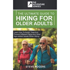 Rogers, Steve The Ultimate Guide To Hiking For Older Adults: Learn how to avoid, treat and prevent different pains and other age-related issues when hiking. Rogers, Steve The Ultimate Guide To Hiking For Older Adults: Learn how to avoid, treat and prevent different pains and other age-related issues when hiking.