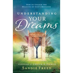 Freed, Sandie Understanding Your Dreams: How to Unlock the Meaning of God's Messages Freed, Sandie Understanding Your Dreams: How to Unlock the Meaning of God's Messages