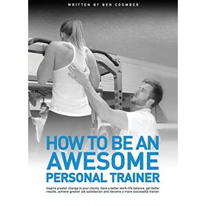 Coomber, Ben How to be an Awesome Personal Trainer Coomber, Ben How to be an Awesome Personal Trainer