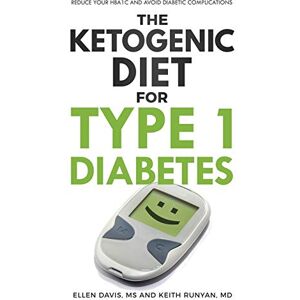 Davis MS, Ellen The Ketogenic Diet for Type 1 Diabetes: Reduce Your HbA1c and Avoid Diabetic Complications Davis MS, Ellen The Ketogenic Diet for Type 1 Diabetes: Reduce Your HbA1c and Avoid Diabetic Complications
