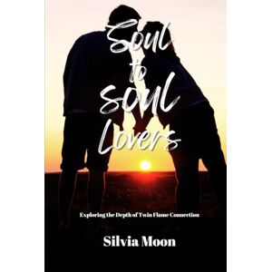 Moon, Silvia Soul to Soul Lovers: Exploring the Depth of Twin Flame Connection (Sacred Soul Connections) Moon, Silvia Soul to Soul Lovers: Exploring the Depth of Twin Flame Connection (Sacred Soul Connections)