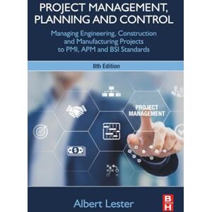 Lester, Albert Project Management, Planning and Control: Managing Engineering, Construction and Manufacturing Projects to PMI, APM and BSI Standards Lester, Albert Project Management, Planning and Control: Managing Engineering, Construction and Manufacturing Projects to PMI, APM and BSI Standards