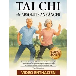 Nagatomo, Tite Tai Chi für absolute Anfänger: Illustrierte Übungen & Video-Tutorial zur Verbesserung des Gleichgewichts – 10-Minuten-Tagesleitfaden zur Wiedergewinnung von Kraft & zur Stressreduzierung Nagatomo, Tite Tai Chi für absolute Anfänger: Illustrierte Übungen & Video-Tutorial zur Verbesserung des Gleichgewichts – 10-Minuten-Tagesleitfaden zur Wiedergewinnung von Kraft & zur Stressreduzierung