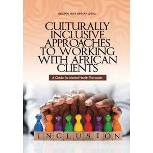 Teye Appiah, Rosina Culturally Inclusive Approaches to Working with African Clients: A Guide for Mental Health Therapists (Culturally inclusive Approaches to Working with African clients Series) Teye Appiah, Rosina Culturally Inclusive Approaches to Working with African Clients: A Guide for Mental Health Therapists (Culturally inclusive Approaches to Working with African clients Series)