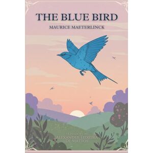 MAETERLINCK, MAURICE THE BLUE BIRD: A Fairy Play in Six Acts MAETERLINCK, MAURICE THE BLUE BIRD: A Fairy Play in Six Acts