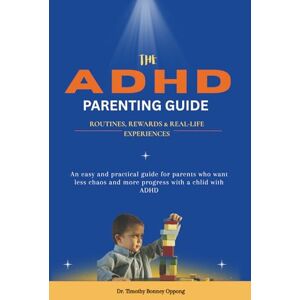 Oppong, Dr Timothy Bonney The ADHD Parenting Guide: Routines, Rewards & Real-Life Strategies: An easy and practical guide for parents who want less chaos and more progress with a child with ADHD Oppong, Dr Timothy Bonney The ADHD Parenting Guide: Routines, Rewards & Real-Life Strategies: An easy and practical guide for parents who want less chaos and more progress with a child with ADHD