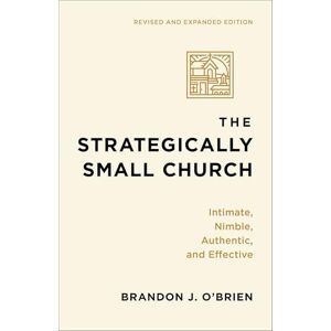 Brandon J. O'Brien The Strategically Small Church: Intimate, Nimble, Authentic, and Effective. Revised and expanded ed. Brandon J. O'Brien The Strategically Small Church: Intimate, Nimble, Authentic, and Effective. Revised and expanded ed.