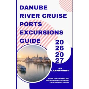 Smith, Larris Danube River Cruise Ports Excursions Guide 2026–2027: Time-Saving, Step-by-Step Itineraries, Budget Transit Directions, and Water Level Contingency ... Smith’s Cruise & Travel Companion Series) Smith, Larris Danube River Cruise Ports Excursions Guide 2026–2027: Time-Saving, Step-by-Step Itineraries, Budget Transit Directions, and Water Level Contingency ... Smith’s Cruise & Travel Companion Series)
