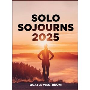 Westbrom, Quayle Solo Sojourns 2025: The Complete Guide to Safe, Confident, and Empowered Solo Travel – Expert Tips, Essential Safety Strategies, and Inspiring Destinations Westbrom, Quayle Solo Sojourns 2025: The Complete Guide to Safe, Confident, and Empowered Solo Travel – Expert Tips, Essential Safety Strategies, and Inspiring Destinations