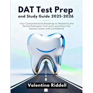 Riddell, Valentina DAT Test Prep and Study Guide 2025-2026: Your Comprehensive Roadmap to Mastering the Dental Admission Test and Launching Your Dental Career with Confidence Riddell, Valentina DAT Test Prep and Study Guide 2025-2026: Your Comprehensive Roadmap to Mastering the Dental Admission Test and Launching Your Dental Career with Confidence