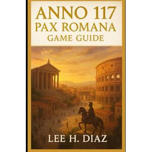 Lee Anno 117Pax Romana Game Guide: Master the Art of Empire Strategy, Civilization, and the Eternal Legacy Lee Anno 117Pax Romana Game Guide: Master the Art of Empire Strategy, Civilization, and the Eternal Legacy