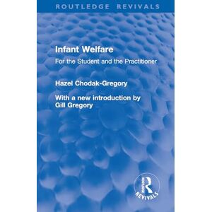 Chodak-Gregory, Hazel H. Infant Welfare: For the Student and the Practitioner (Routledge Revivals) Chodak-Gregory, Hazel H. Infant Welfare: For the Student and the Practitioner (Routledge Revivals)