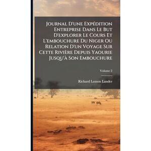 Lander, Richard Lemon Journal D'une ExpÃ(c)dition Entreprise Dans Le But D'explorer Le Cours Et L'embouchure Du Niger Ou Relation D'un Voyage Sur Cette Rivière Depuis Yaourie Jusqu'Ã Son Embouchure Lander, Richard Lemon Journal D'une ExpÃ(c)dition Entreprise Dans Le But D'explorer Le Cours Et L'embouchure Du Niger Ou Relation D'un Voyage Sur Cette Rivière Depuis Yaourie Jusqu'Ã Son Embouchure