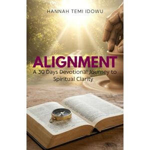 Idowu, Hannah ALIGNMENT: A 30 Days Devotional Journey To Spiritual Clarity Idowu, Hannah ALIGNMENT: A 30 Days Devotional Journey To Spiritual Clarity