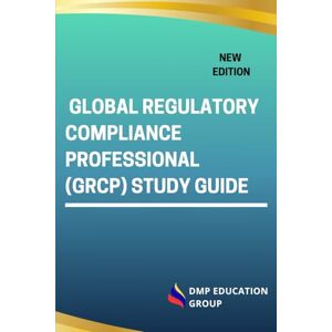 Group, DMP Education Global Regulatory Compliance Professional (GRCP) Study Guide Group, DMP Education Global Regulatory Compliance Professional (GRCP) Study Guide