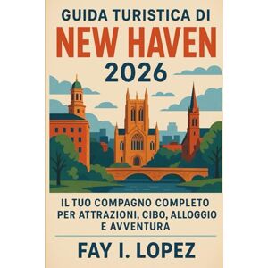 Lopez, Fay I. Guida turistica di New Haven 2026: Il tuo compagno completo per attrazioni, cibo, alloggio e avventura Lopez, Fay I. Guida turistica di New Haven 2026: Il tuo compagno completo per attrazioni, cibo, alloggio e avventura