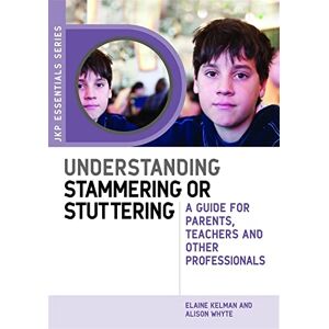 Elaine Kelman and Alison Whyte Understanding Stammering or Stuttering: A Guide for Parents, Teachers and Other Professionals (JKP Essentials) Elaine Kelman and Alison Whyte Understanding Stammering or Stuttering: A Guide for Parents, Teachers and Other Professionals (JKP Essentials)