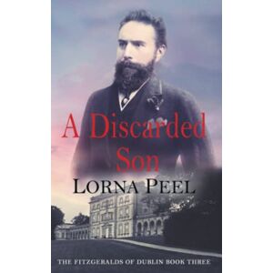 Peel, Lorna A Discarded Son: The Fitzgeralds of Dublin Book Three: 3 Peel, Lorna A Discarded Son: The Fitzgeralds of Dublin Book Three: 3