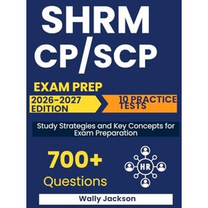 Jackson SHRM CP/SCP Exam Prep: A Structured and Practical Guide with Exam-Style Questions, Detailed Explanations, and Essential HR Topics Jackson SHRM CP/SCP Exam Prep: A Structured and Practical Guide with Exam-Style Questions, Detailed Explanations, and Essential HR Topics