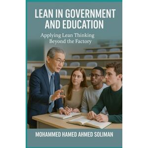 Ahmed Lean in Government and Education: Applying Lean Thinking Beyond the Factory (Lean Beyond Manufacturing Series) Ahmed Lean in Government and Education: Applying Lean Thinking Beyond the Factory (Lean Beyond Manufacturing Series)