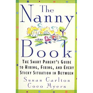 Carlton, Susan The Nanny Book: The Smart Parent's Guide to Hiring, Firing, and Every Sticky Situation in Between Carlton, Susan The Nanny Book: The Smart Parent's Guide to Hiring, Firing, and Every Sticky Situation in Between