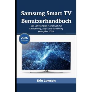 Lawson, Eric Samsung Smart TV Benutzerhandbuch: Das vollständige Handbuch für Einrichtung, Apps und Streaming (Ausgabe 2025) Lawson, Eric Samsung Smart TV Benutzerhandbuch: Das vollständige Handbuch für Einrichtung, Apps und Streaming (Ausgabe 2025)
